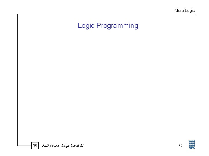 More Logic Programming 39 Ph. D course: Logic-based AI 39 