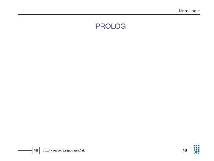 More Logic PROLOG 40 Ph. D course: Logic-based AI 40 