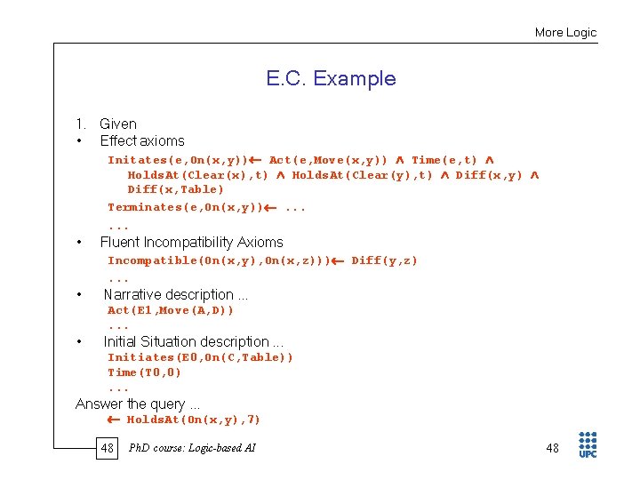 More Logic E. C. Example 1. Given • Effect axioms Initates(e, On(x, y)) Act(e,