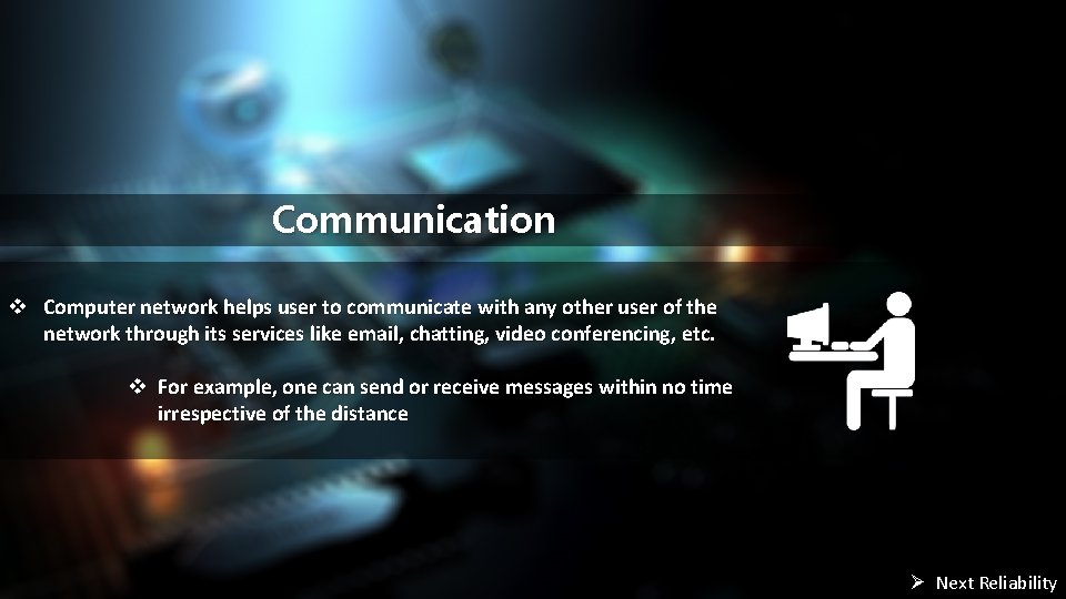 Communication v Computer network helps user to communicate with any other user of the