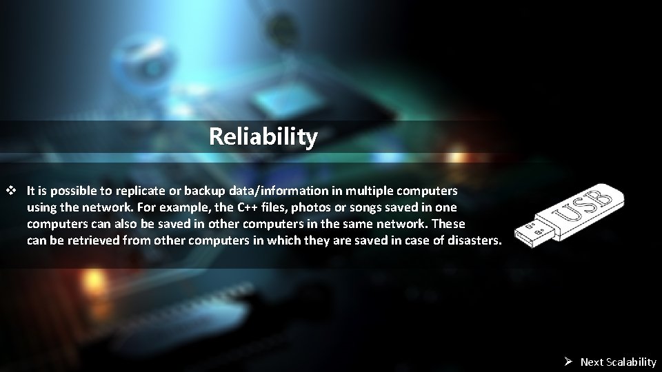 Reliability v It is possible to replicate or backup data/information in multiple computers using