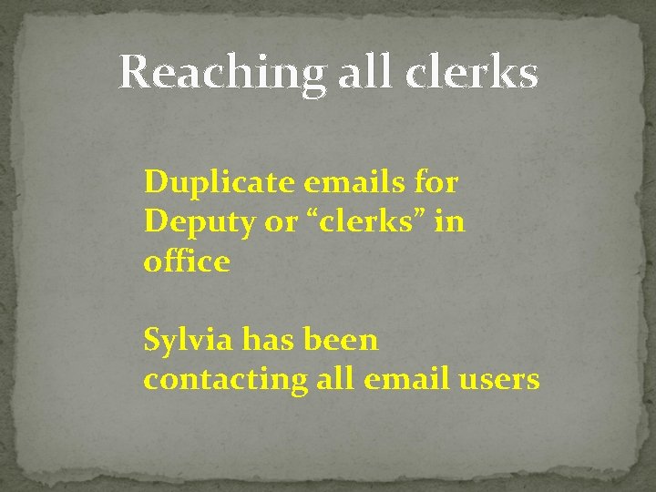 Reaching all clerks Duplicate emails for Deputy or “clerks” in office Sylvia has been