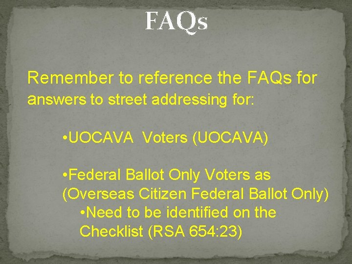 FAQs Remember to reference the FAQs for answers to street addressing for: • UOCAVA