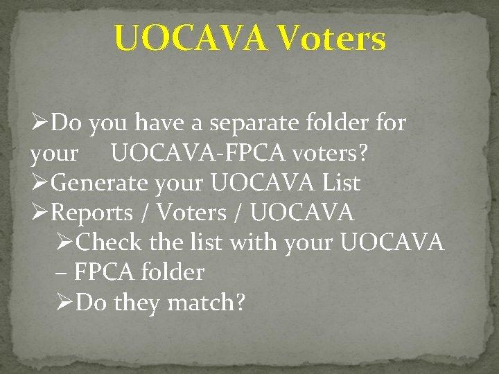 UOCAVA Voters ØDo you have a separate folder for your UOCAVA-FPCA voters? ØGenerate your