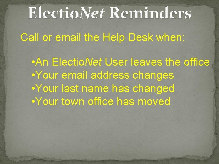 Electio. Net Reminders Call or email the Help Desk when: • An Electio. Net