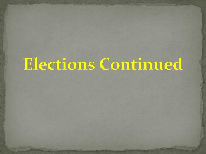 Elections Continued 