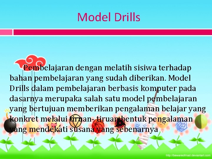 Model Drills Pembelajaran dengan melatih sisiwa terhadap bahan pembelajaran yang sudah diberikan. Model Drills