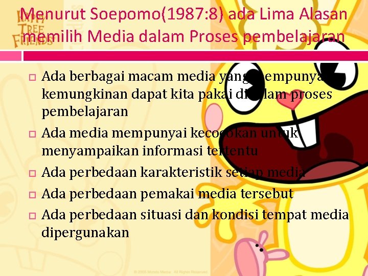 Menurut Soepomo(1987: 8) ada Lima Alasan memilih Media dalam Proses pembelajaran Ada berbagai macam