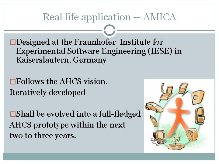 Real life application -- AMICA �Designed at the Fraunhofer Institute for Experimental Software Engineering