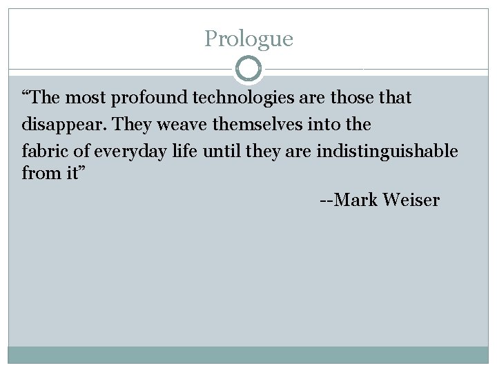 Prologue “The most profound technologies are those that disappear. They weave themselves into the