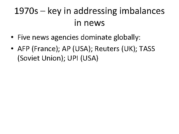 1970 s – key in addressing imbalances in news • Five news agencies dominate