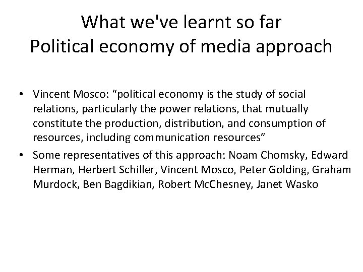 What we've learnt so far Political economy of media approach • Vincent Mosco: “political