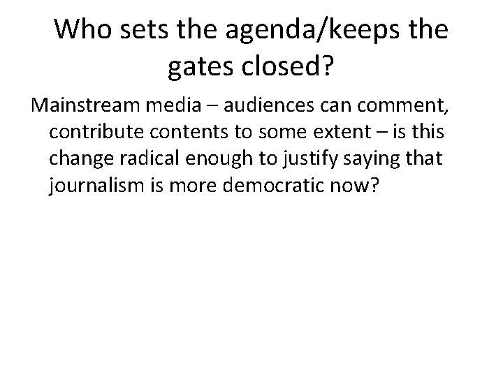 Who sets the agenda/keeps the gates closed? Mainstream media – audiences can comment, contribute