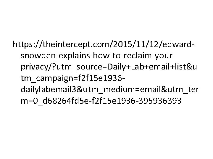 https: //theintercept. com/2015/11/12/edwardsnowden-explains-how-to-reclaim-yourprivacy/? utm_source=Daily+Lab+email+list&u tm_campaign=f 2 f 15 e 1936 dailylabemail 3&utm_medium=email&utm_ter m=0_d 68264