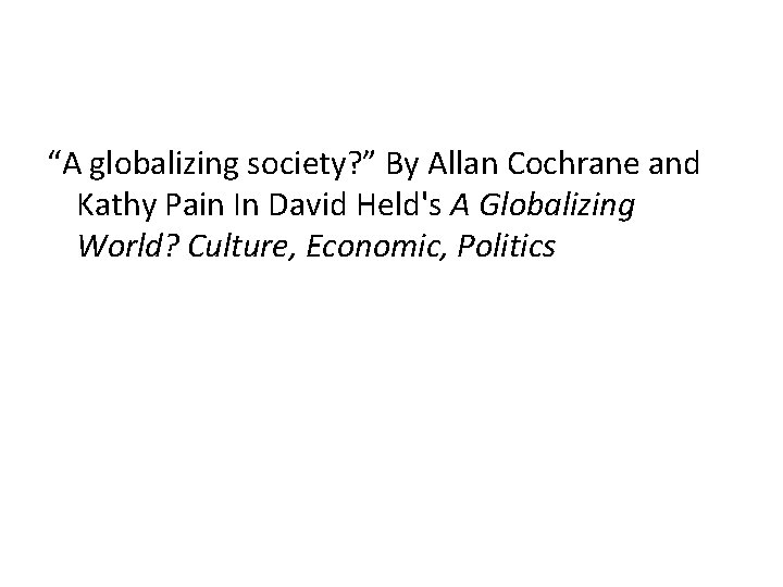 “A globalizing society? ” By Allan Cochrane and Kathy Pain In David Held's A
