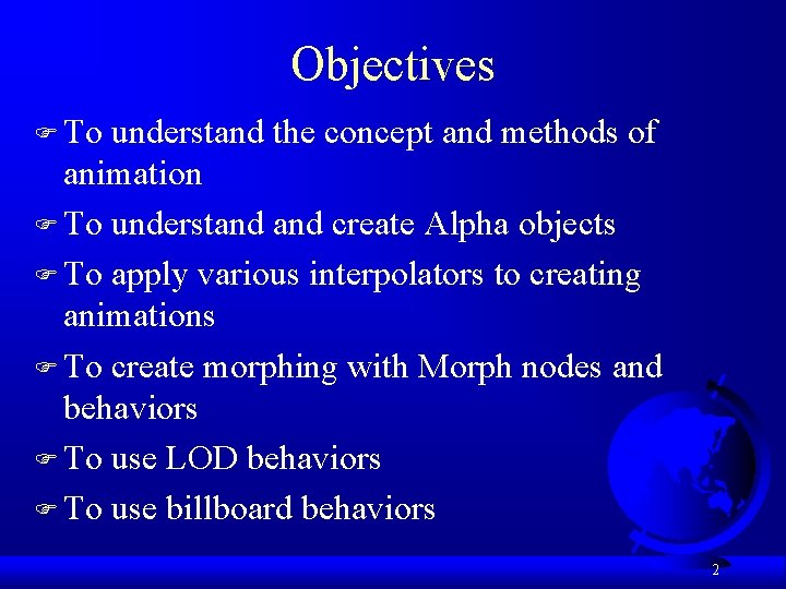 Objectives F To understand the concept and methods of animation F To understand create