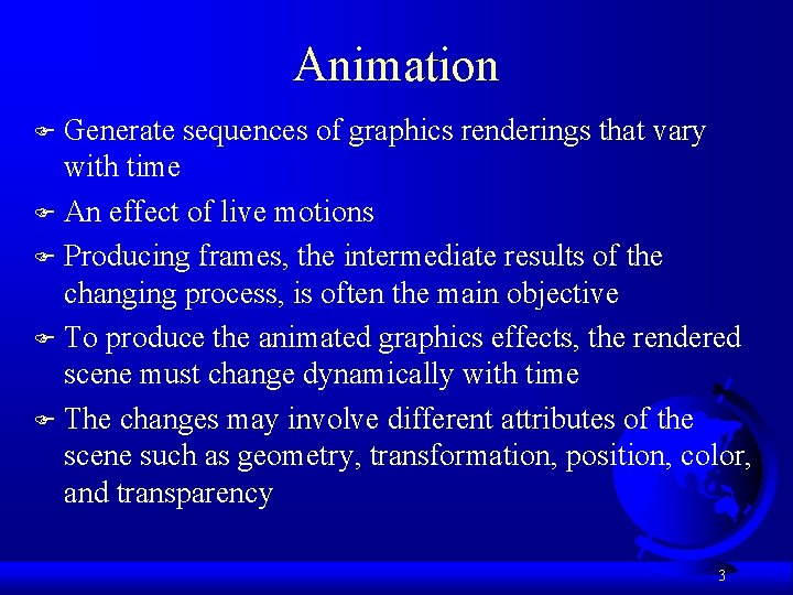 Animation Generate sequences of graphics renderings that vary with time F An effect of