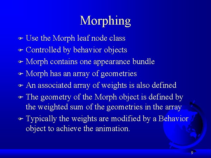 Morphing Use the Morph leaf node class F Controlled by behavior objects F Morph