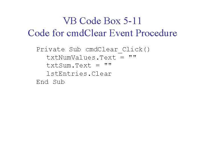 VB Code Box 5 -11 Code for cmd. Clear Event Procedure Private Sub cmd.