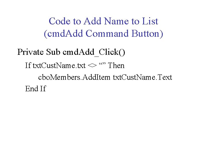 Code to Add Name to List (cmd. Add Command Button) Private Sub cmd. Add_Click()