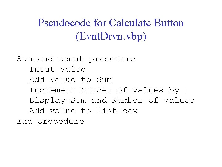 Pseudocode for Calculate Button (Evnt. Drvn. vbp) Sum and count procedure Input Value Add