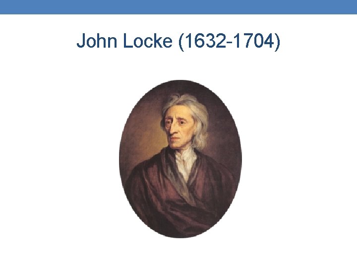 John Locke (1632 -1704) 