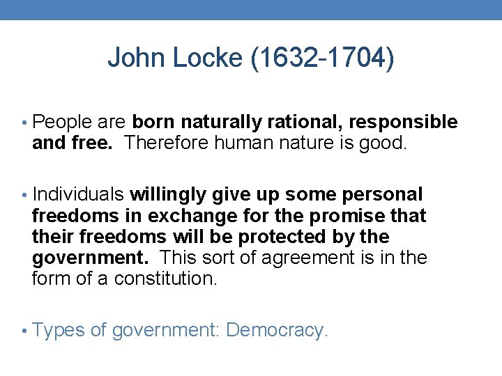 John Locke (1632 -1704) • People are born naturally rational, responsible and free. Therefore