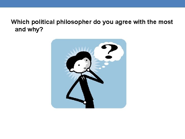 Which political philosopher do you agree with the most and why? 