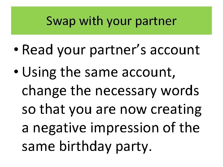 Swap with your partner • Read your partner’s account • Using the same account,