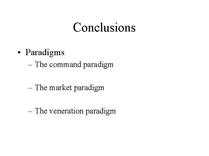 Conclusions • Paradigms – The command paradigm – The market paradigm – The veneration