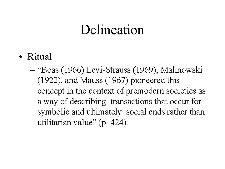 Delineation • Ritual – “Boas (1966) Levi-Strauss (1969), Malinowski (1922), and Mauss (1967) pioneered