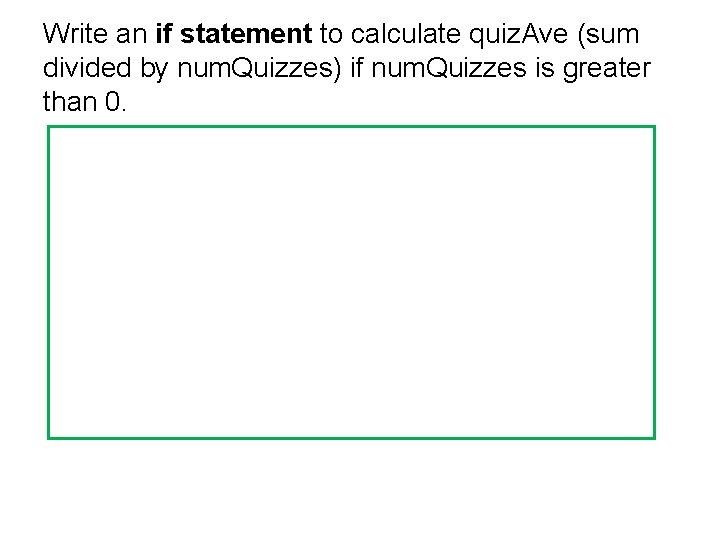 Write an if statement to calculate quiz. Ave (sum divided by num. Quizzes) if