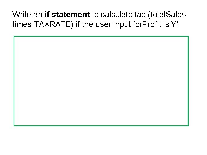 Write an if statement to calculate tax (total. Sales times TAXRATE) if the user