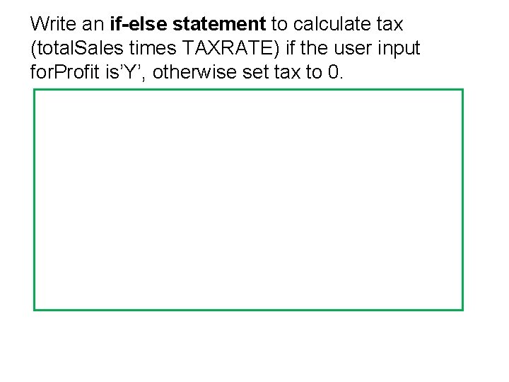 Write an if-else statement to calculate tax (total. Sales times TAXRATE) if the user