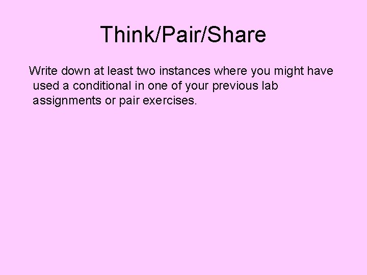 Think/Pair/Share Write down at least two instances where you might have used a conditional