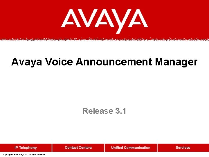 Avaya Voice Announcement Manager Release 3. 1 Copyright© 2005 Avaya Inc. All rights reserved