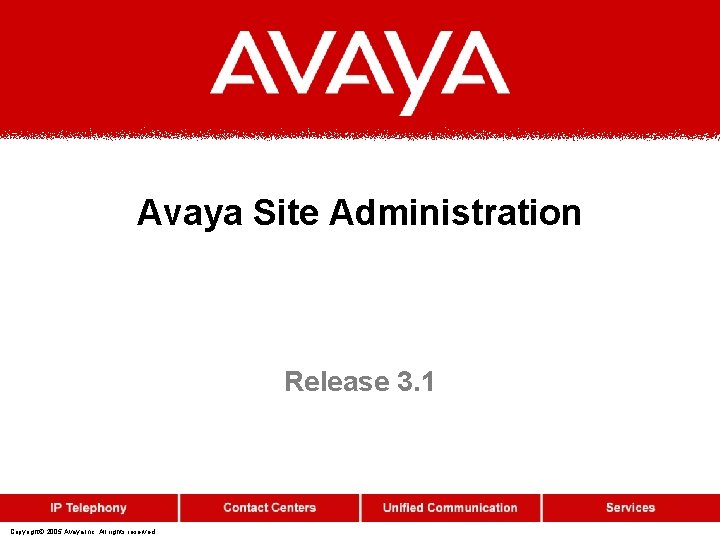 Avaya Site Administration Release 3. 1 Copyright© 2005 Avaya Inc. All rights reserved 