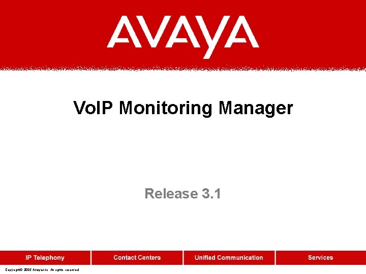 Vo. IP Monitoring Manager Release 3. 1 Copyright© 2005 Avaya Inc. All rights reserved