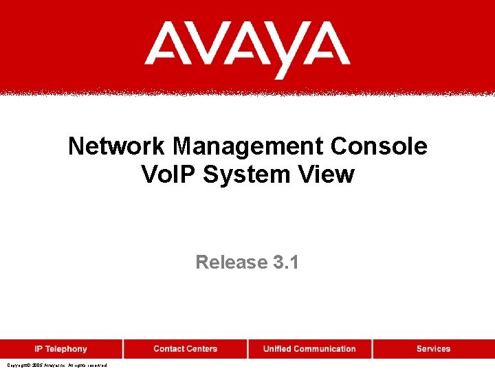 Network Management Console Vo. IP System View Release 3. 1 Copyright© 2005 Avaya Inc.