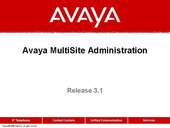 Avaya Multi. Site Administration Release 3. 1 Copyright© 2005 Avaya Inc. All rights reserved