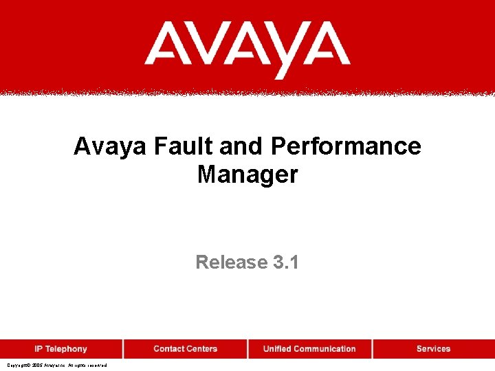 Avaya Fault and Performance Manager Release 3. 1 Copyright© 2005 Avaya Inc. All rights