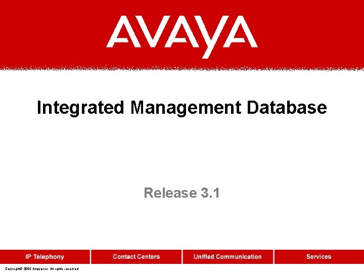 Integrated Management Database Release 3. 1 Copyright© 2005 Avaya Inc. All rights reserved 