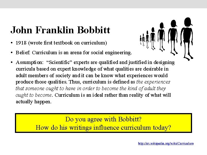 John Franklin Bobbitt • 1918 (wrote first textbook on curriculum) • Belief: Curriculum is