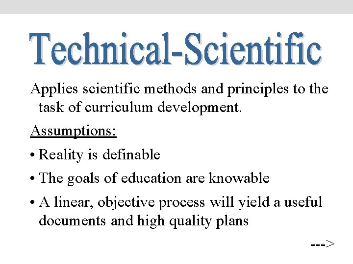 Applies scientific methods and principles to the task of curriculum development. Assumptions: • Reality