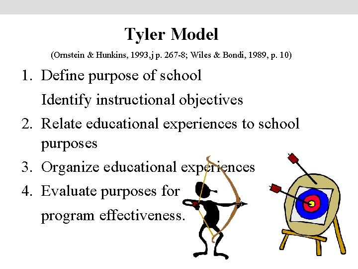 Tyler Model (Ornstein & Hunkins, 1993, j p. 267 -8; Wiles & Bondi, 1989,