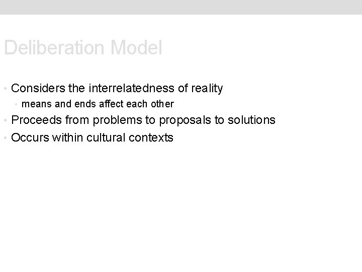 Deliberation Model • Considers the interrelatedness of reality • means and ends affect each