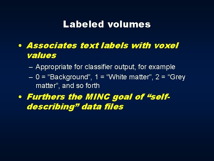 Labeled volumes • Associates text labels with voxel values – Appropriate for classifier output,