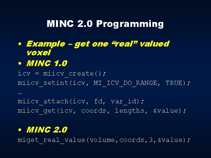 MINC 2. 0 Programming • Example – get one “real” valued voxel • MINC