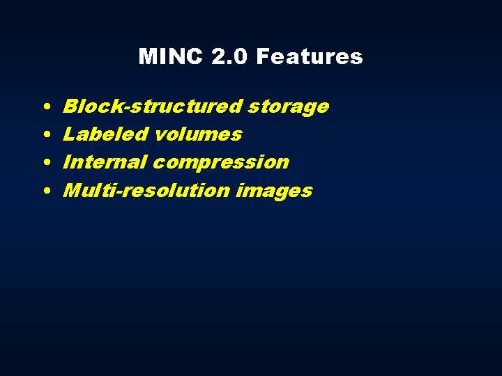 MINC 2. 0 Features • • Block-structured storage Labeled volumes Internal compression Multi-resolution images