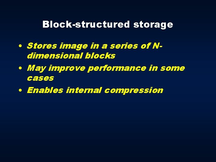 Block-structured storage • Stores image in a series of Ndimensional blocks • May improve